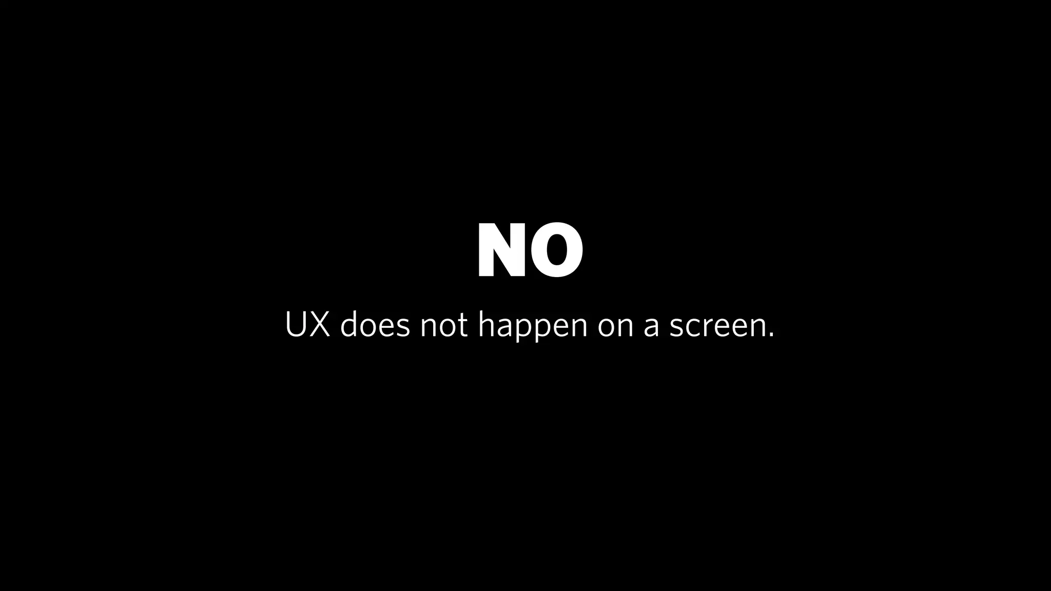 NO 
UX does not happen on a screen. 
 