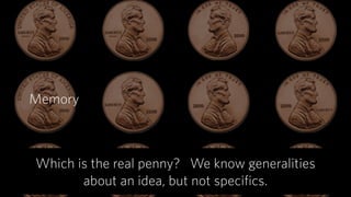 Memory: Observation Process
1. Ask questions that uncover expectations:  
 
“What’s about to happen?”
2. Use transcripts, behaviors and inference to determine mental models
 