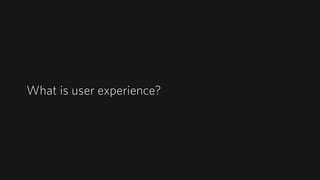 What is User Experience?
The interaction
design?
 