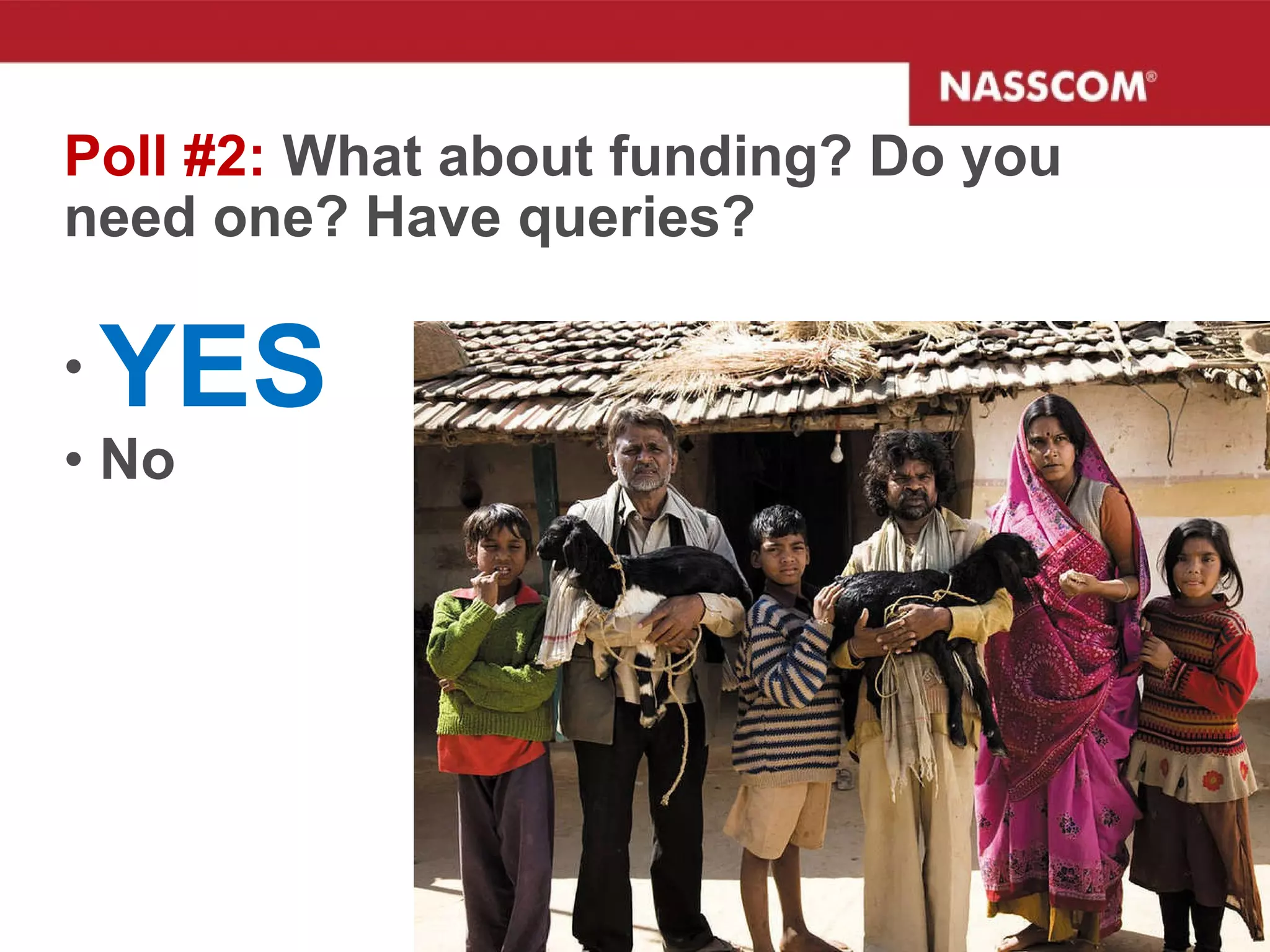Poll #2:  What about funding? Do you need one? Have queries? YES No  