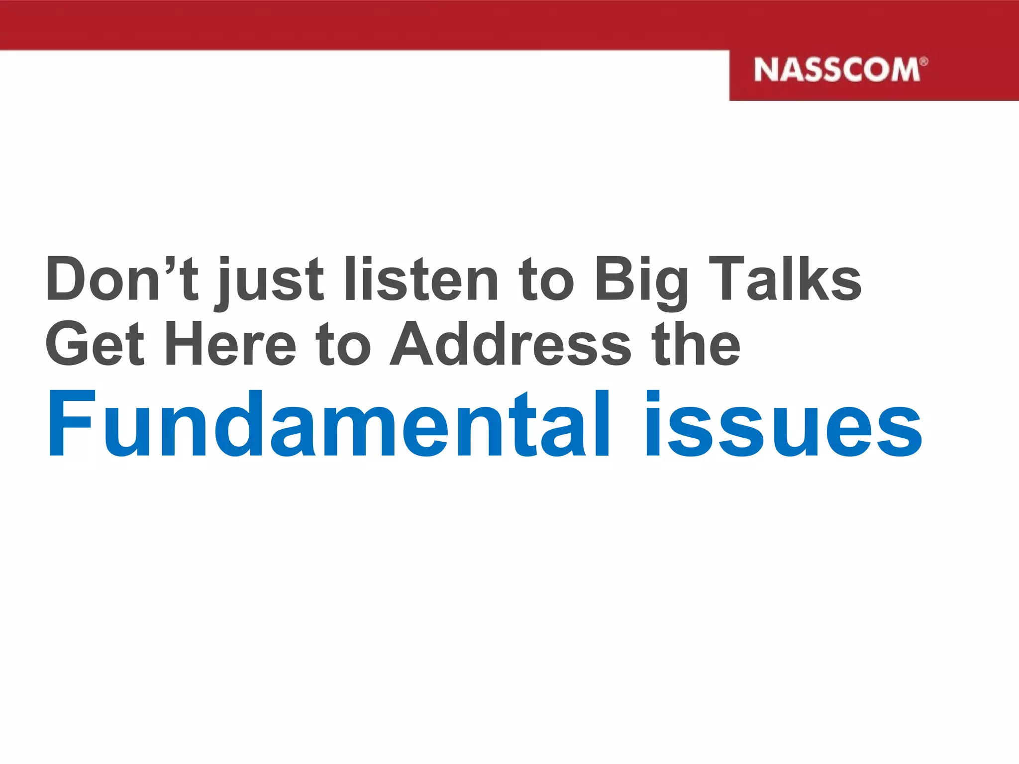 Don’t just listen to Big Talks Get Here to Address the  Fundamental issues 