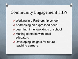 Community Engagement HIPs
O Working in a Partnership school
O Addressing an expressed need
O Learning inner-workings of school
O Making contacts with local

educators
O Developing insights for future
teaching careers

 