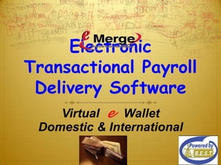 Electronic
Transactional Payroll
 Delivery Software
    Virtual e Wallet
 Domestic & International
 
