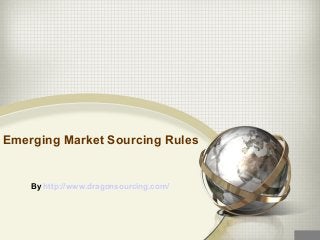 Emerging Market Sourcing Rules
By http://www.dragonsourcing.com/
 