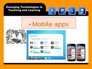 Emerging Technologies in Teaching and Learning 
•Mobile apps  
