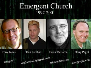 Tony Jones  Dan Kimball  Doug Pagitt Brian McLaren  dankimball.typepad.com dougpagitt.com brianmclaren.net tonyj.net Emergent Church 1997-2001   