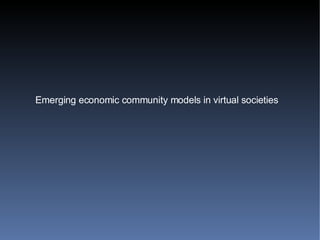 Emerging economic community models in virtual societies 