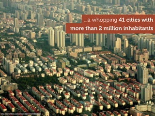 ...a whopping 41 cities with
more than 2 million inhabitants
http://www.ﬂickr.com/photos/tahini/10468208216
 