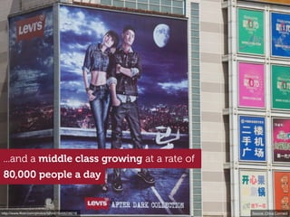 ...and a middle class growing at a rate of
80,000 people a day
http://www.ﬂickr.com/photos/tahini/10468208216 Source: China Connect
 
