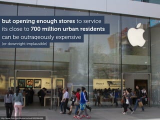 its close to 700 million urban residents
but opening enough stores to service
can be outrageously expensive
http://www.ﬂickr.com/photos/tuchodi/5620884999
(or downright implausible)
 