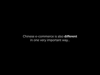 Chinese e-commerce is also diﬀerent
in one very important way...
 