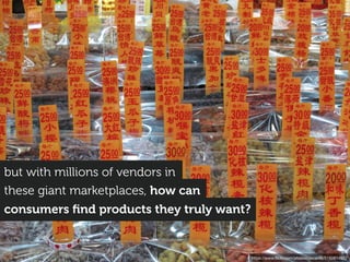 https://www.ﬂickr.com/photos/decar66/5150814952
but with millions of vendors in
consumers ﬁnd products they truly want?
these giant marketplaces, how can
 