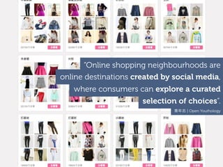 “Online shopping neighbourhoods are
online destinations created by social media,
where consumers can explore a curated
selection of choices”.
青年志 | Open Youthology
 