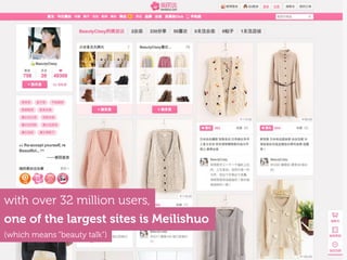 one of the largest sites is Meilishuo
with over 32 million users,
(which means “beauty talk”)
 