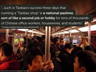 “...such is Taobao’s success these days that
running a “Taobao shop” is a national pastime,
sort of like a second job or h...