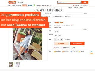 Jing promotes products
but uses Taobao to transact
on her blog and social media,
 