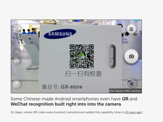 This reliance on QR codes works, because in China (and many other
parts of Asia) almost every app (including locally built web
browsers!) has a built in QR code reader.
Qunar (travel brand) Baidu web browserTaobao
 