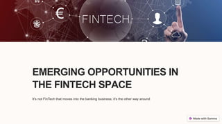 EMERGING OPPORTUNITIES IN
THE FINTECH SPACE
It's not FinTech that moves into the banking business; it's the other way around
 