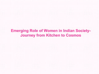 Emerging Role of Women in Indian Society- Journey from Kitchen to Cosmos 