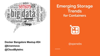 Emerging Storage
Trends
for Containers
@openebs
Docker Bangalore Meetup #24
@kiranmova
@CloudByteInc
 