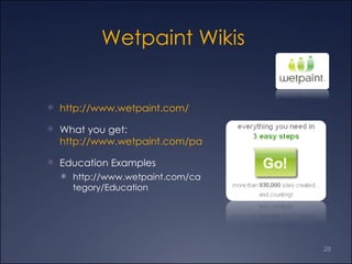 Wetpaint Wikis  http://www.wetpaint.com/ What you get:  http://www.wetpaint.com/page/Wetpaint-Features?zone=spotlight_2 Education Examples http://www.wetpaint.com/category/Education 