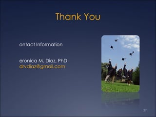 Thank You Contact Information Veronica M. Diaz, PhD [email_address] http://www.mcli.dist.maricopa.edu/diaz/  