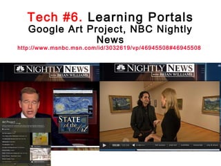 Tech #6. Learning Portals
Google Art Project, NBC Nightly
News

http://www.msnbc.msn.com/id/3032619/vp/46945508#46945508

 