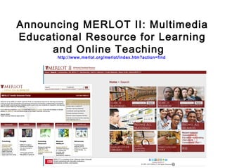 Announcing MERLOT II: Multimedia
Educational Resource for Learning
and Online Teaching
http://www.merlot.org/merlot/index.htm?action=find

 
