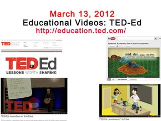 March 13, 2012
Educational Videos: TED-Ed
http://education.ted.com/

 