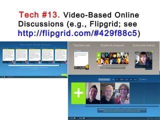 Tech #13. Video-Based Online

Discussions (e.g., Flipgrid; see

http://flipgrid.com/#429f88c5 )

 