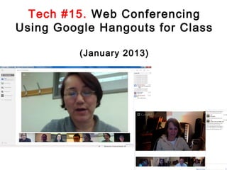 Tech #15. Web Conferencing
Using Google Hangouts for Class
(January 2013)

 