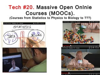 Tech #20. Massive Open Onlnie
Courses (MOOCs).
( Courses from Statistics to Physics to Biology to ???)

 