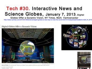 Tech #30. Interactive News and
Science Globes, January 7, 2013 , Digital
Globes Offer a Dynamic Vision, NY Times, Mark Vanhoenacker

http://www.nytimes.com/2013/01/08/science/digital-globes-a-new-way-to-view-the-world.html?nl=todaysheadlines&emc=edit_th_2013

 