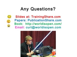 Any Questions?
Slides at: TrainingShare.com
Papers: PublicationShare.com
Book: http://worldisopen.com/
Email: curt@worldisopen.com

 