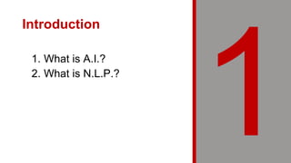 1. What is A.I.?
2. What is N.L.P.?
Introduction
 