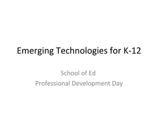 Emerging Technologies for K-12 School of Ed  Professional Development Day 