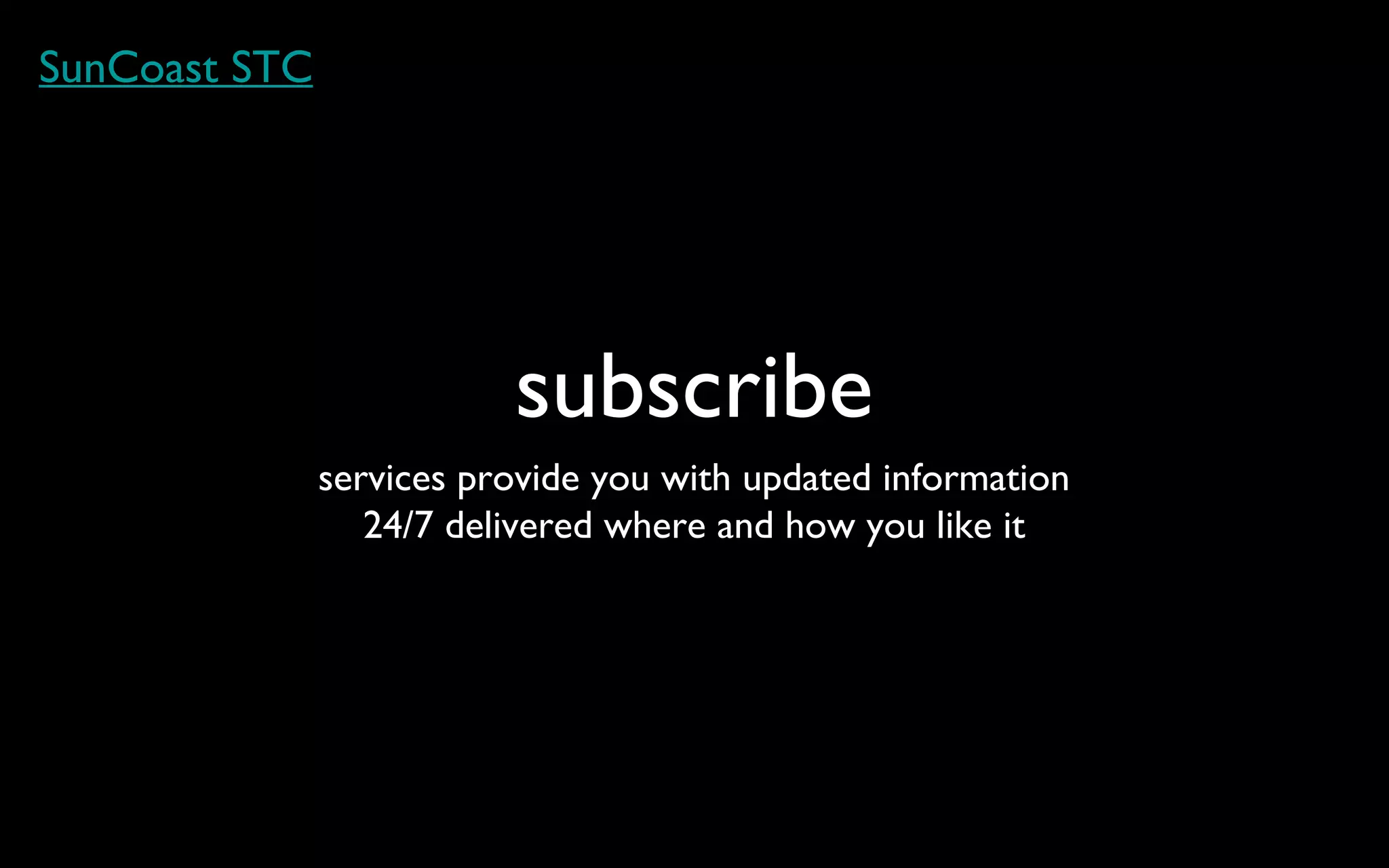 subscribe services provide you with updated information 24/7 delivered where and how you like it SunCoast STC 