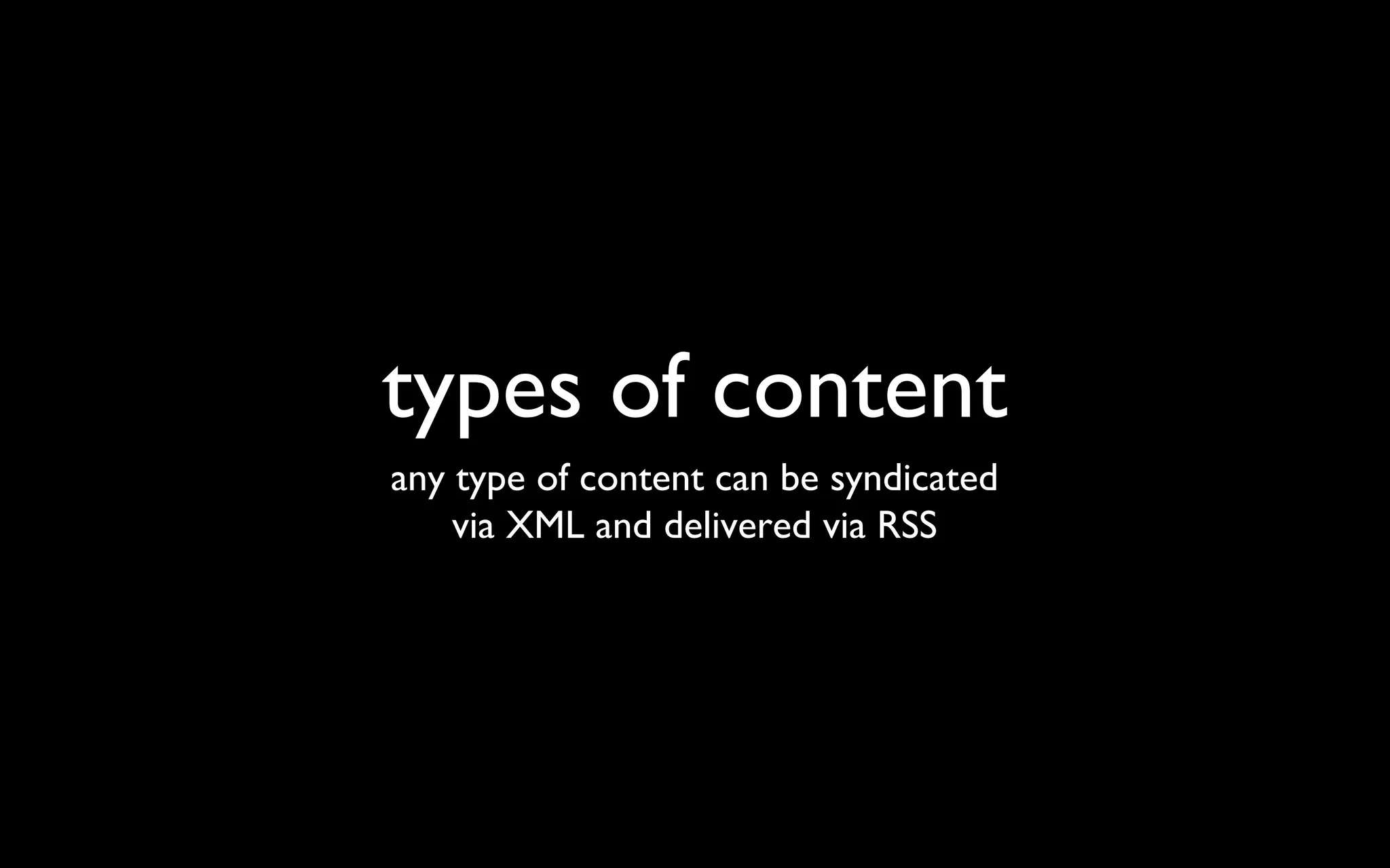 types of content any type of content can be syndicated via XML and delivered via RSS 