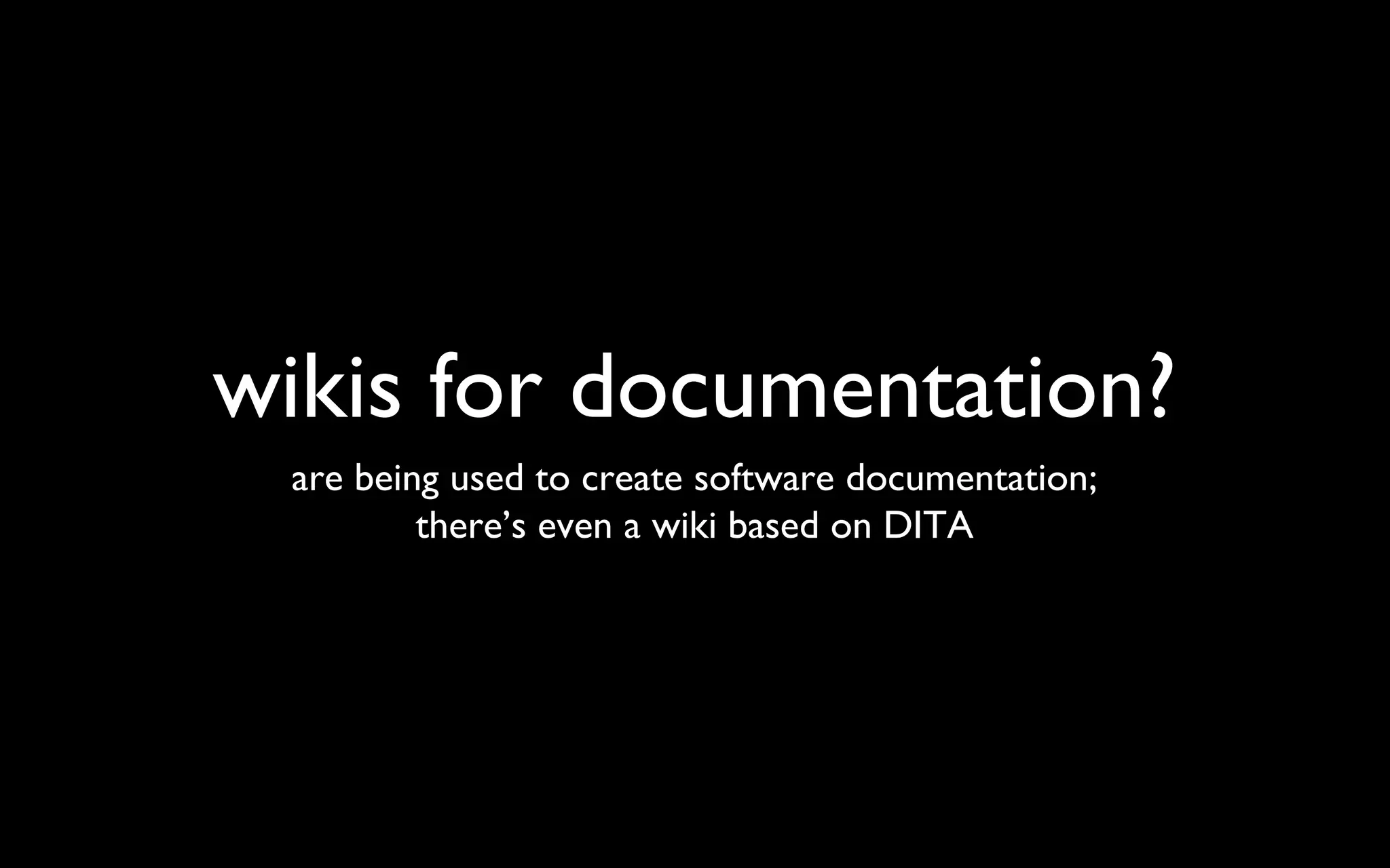 wikis for documentation? are being used to create software documentation; there’s even a wiki based on DITA 