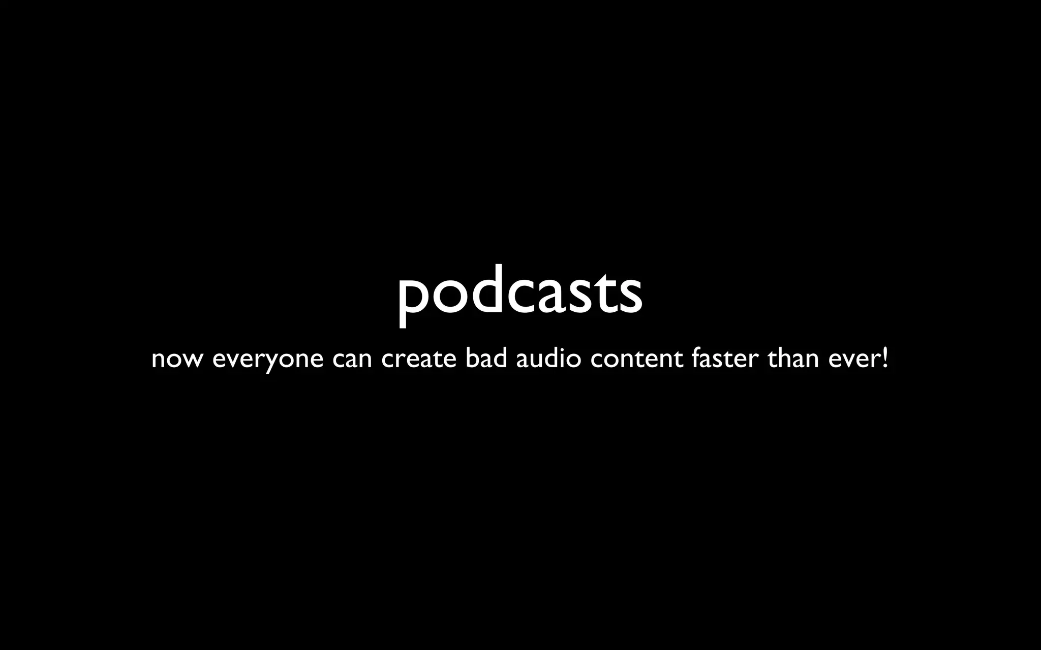 podcasts now everyone can create bad audio content faster than ever! 