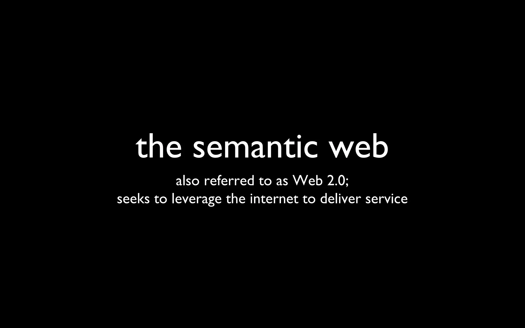 the semantic web also referred to as Web 2.0; seeks to leverage the internet to deliver service 