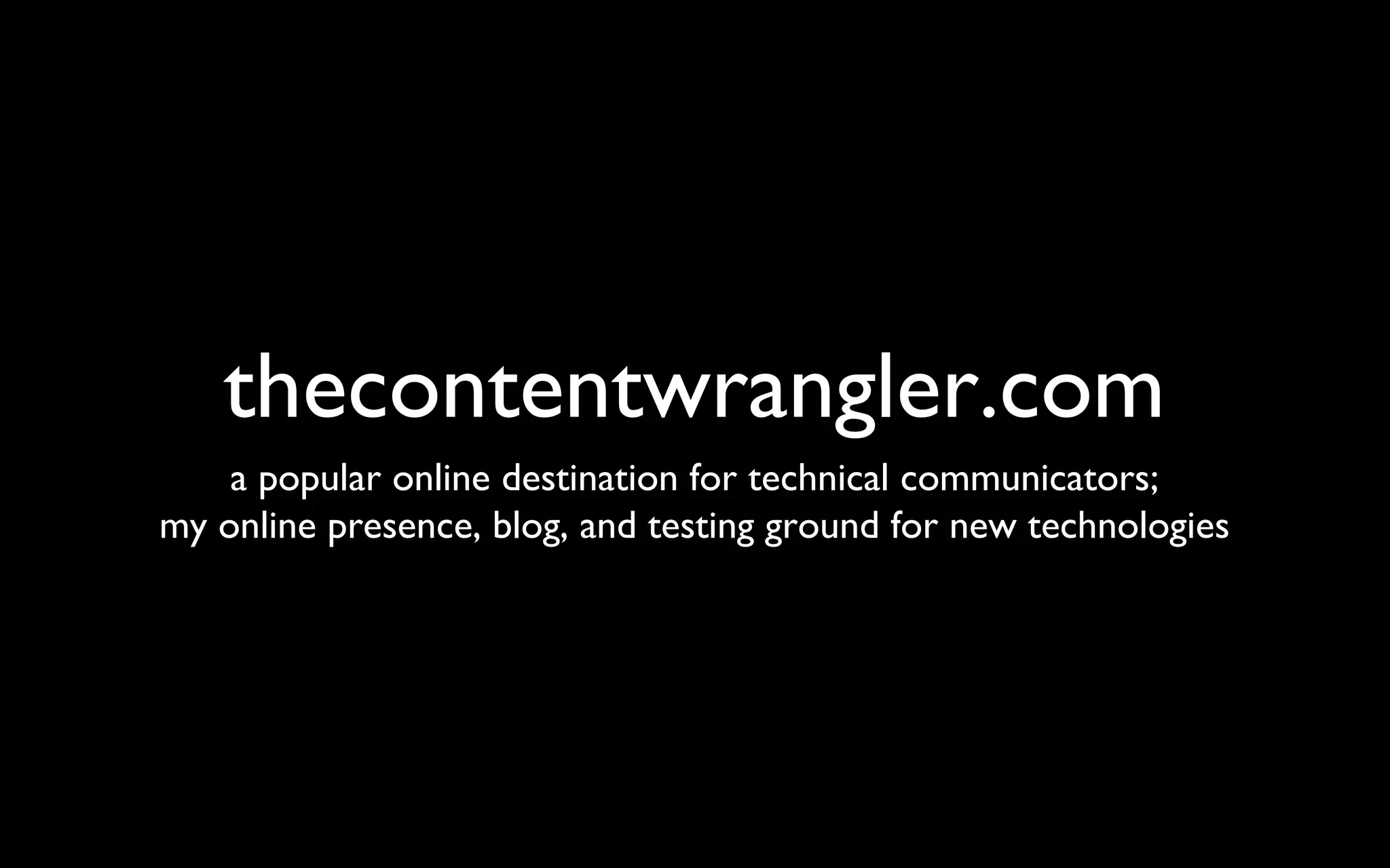 thecontentwrangler.com a popular online destination for technical communicators; my online presence, blog, and testing ground for new technologies 