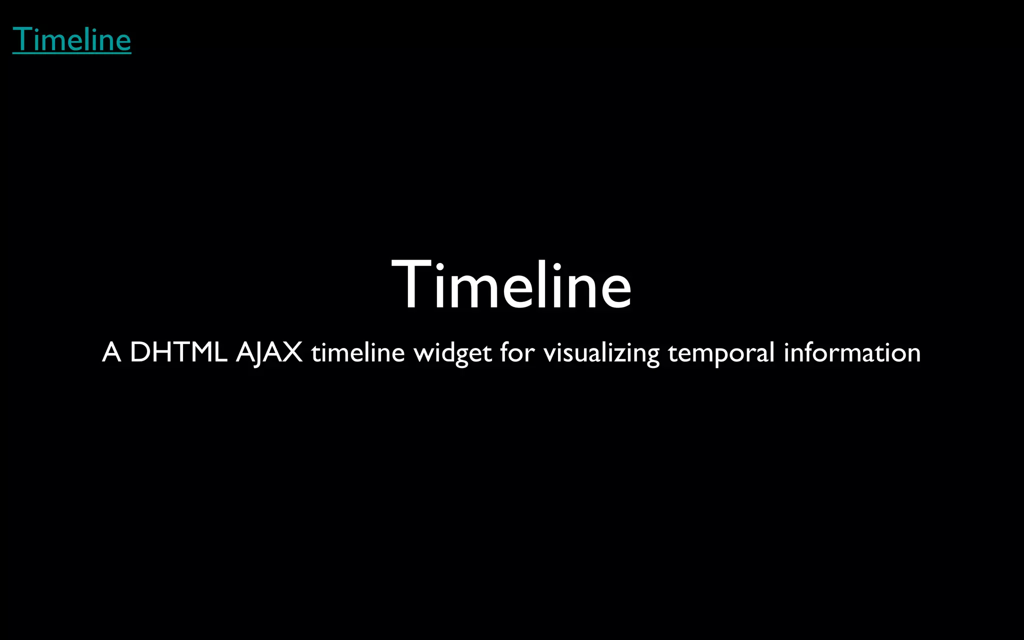 Timeline A DHTML AJAX timeline widget for visualizing temporal information Timeline 