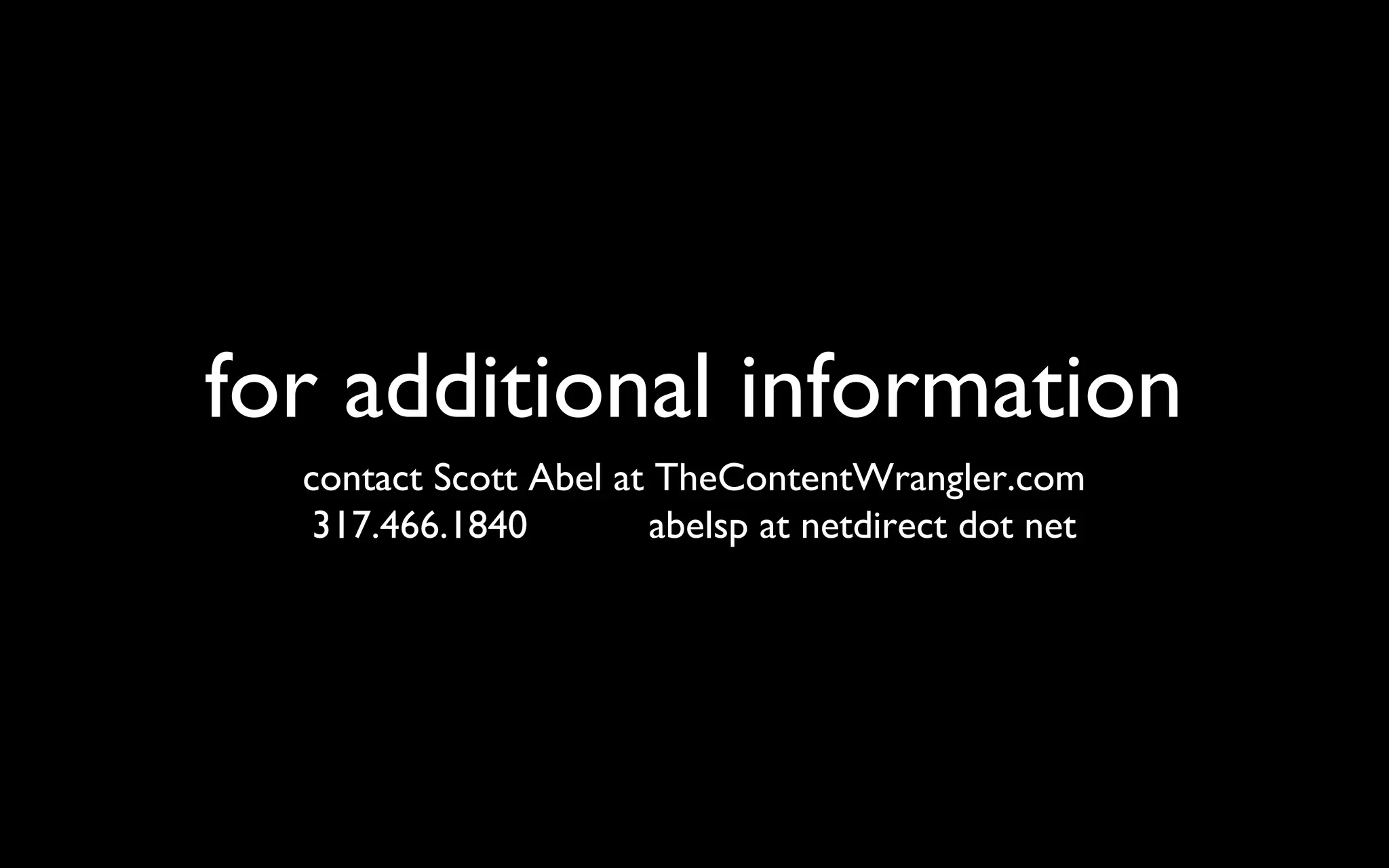 for additional information contact Scott Abel at TheContentWrangler.com 317.466.1840  abelsp at netdirect dot net 
