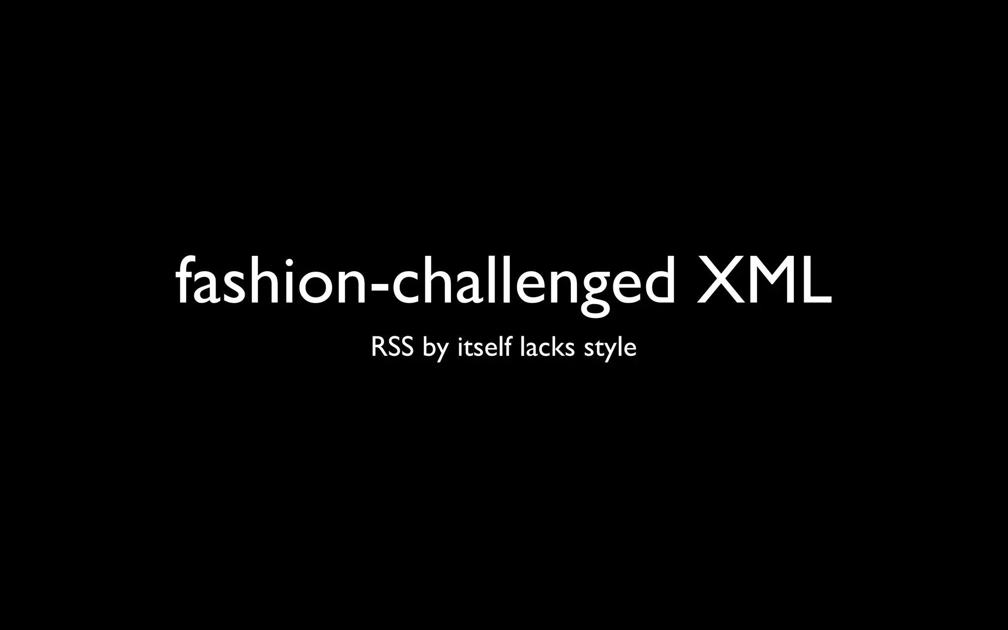 fashion-challenged XML RSS by itself lacks style 