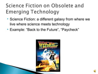  Science Fiction: a different galaxy from where we
live where science meets technology
 Example: “Back to the Future”, “Paycheck”
 