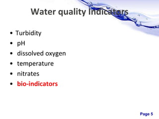 Page 5
Water quality Indicators
• Turbidity
• pH
• dissolved oxygen
• temperature
• nitrates
• bio-indicators
 