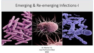 Emerging & Re-emerging Infections-I
Dr. Mamta T.G.
Asst Prof Comm Med
MMC
 