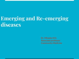 Emerging and Re-emerging
diseases
Dr. Mhaske M.S.
Associate professor
Community Medicine
 