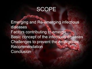 SCOPE
Emerging and Re-emerging infectious
diseases
Factors contributing to emerge
Basic concept of the infectious diseases
Challenges to prevent the emergence
Recommendation
Conclusion
 